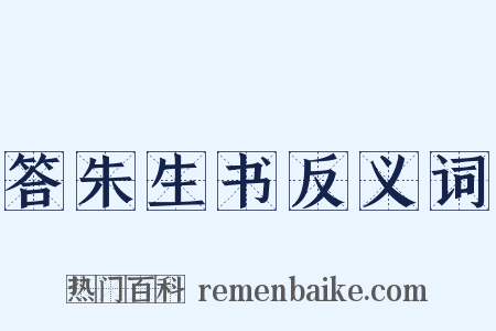 答朱生书反义词是什么意思的图片